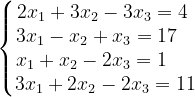 \dpi{120} \left\{\begin{matrix} 2x_{1}+3x_{2}-3x_{3}=4\; \\ 3x_{1}-x_{2}+x_{3}=17\; \; \; \\ x_{1}+x_{2}-2x_{3}=1\; \; \; \; \; \\ 3x_{1}+2x_{2}-2x_{3}=11 \end{matrix}\right.